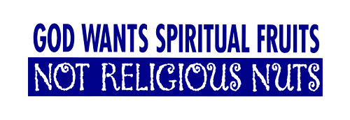 "God wants spiritual fruits not religious nuts" bumper sticker
